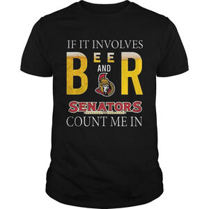 If It Involves Beer And Ottawa Senators Count Me In Shirt